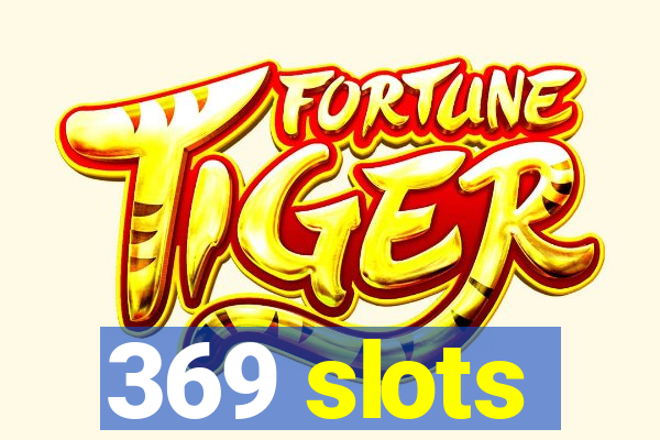369 slots